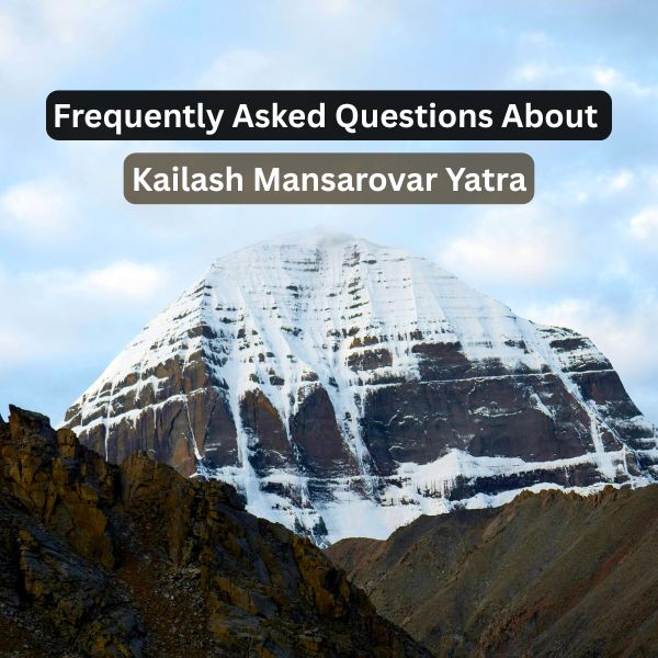 Frequently Asked Questions About Kailash Mansarovar Yatra